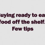 Buying ready to eat food off the shelf: few tips